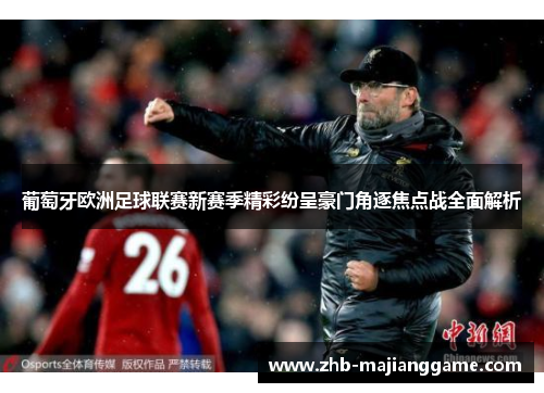 葡萄牙欧洲足球联赛新赛季精彩纷呈豪门角逐焦点战全面解析