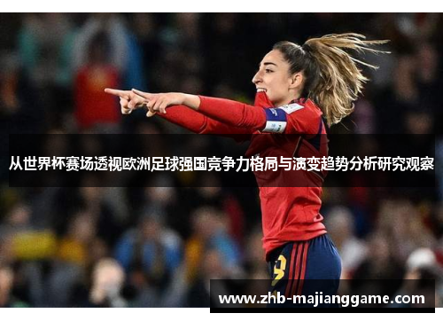 从世界杯赛场透视欧洲足球强国竞争力格局与演变趋势分析研究观察
