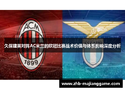 久保建英对阵AC米兰的欧冠比赛战术价值与体系影响深度分析