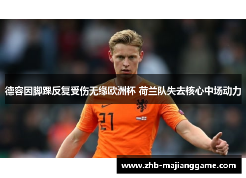 德容因脚踝反复受伤无缘欧洲杯 荷兰队失去核心中场动力 德容因脚踝反复受伤无缘欧洲杯 荷兰队失去核心中场动力