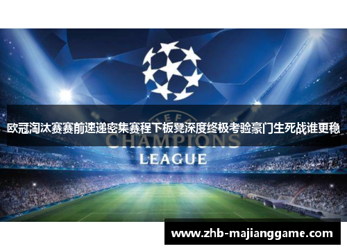 欧冠淘汰赛赛前速递密集赛程下板凳深度终极考验豪门生死战谁更稳