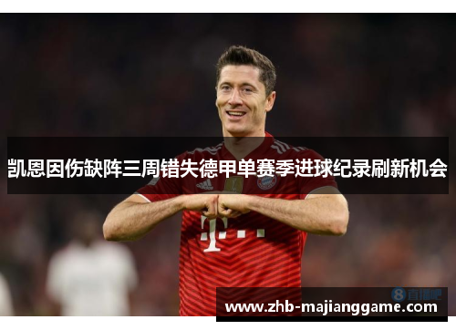 凯恩因伤缺阵三周错失德甲单赛季进球纪录刷新机会 凯恩因伤缺阵三周错失德甲单赛季进球纪录刷新机会
