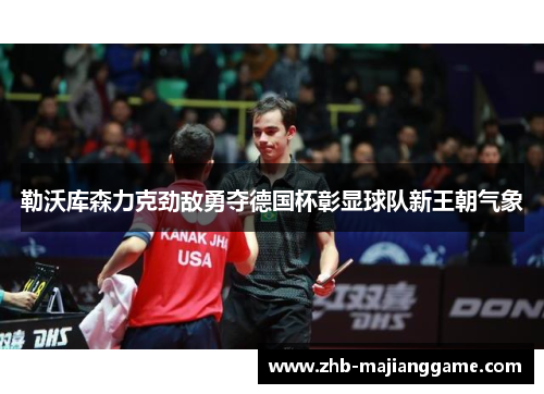 勒沃库森力克劲敌勇夺德国杯彰显球队新王朝气象 勒沃库森力克劲敌勇夺德国杯彰显球队新王朝气象