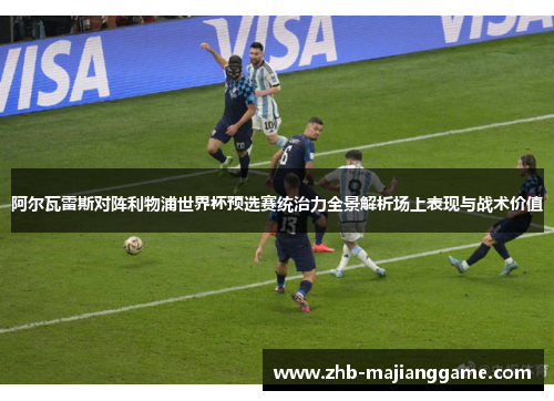 阿尔瓦雷斯对阵利物浦世界杯预选赛统治力全景解析场上表现与战术价值