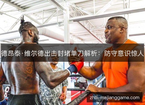 德昂泰·维尔德出击封堵单刀解析：防守意识惊人